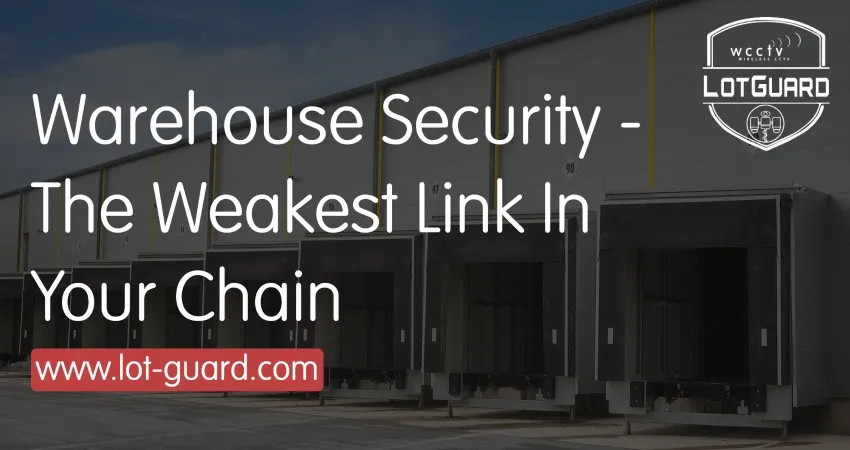 Warehouse Security - The Weakest Link In Your Chain