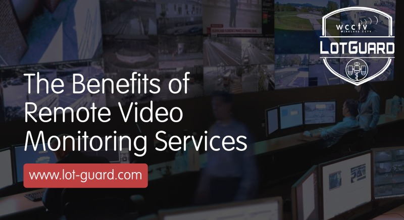 Benefits of Remote Video Monitoring for Surveillance Cameras - LotGuard by WCCTV USA